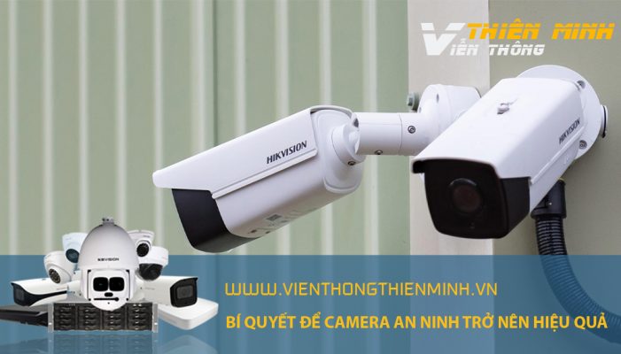 BÍ QUYẾT ĐỂ CAMERA AN NINH TRỞ NÊN HIỆU QUẢ